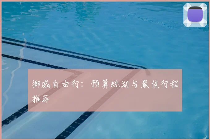 挪威自由行:预算规划与最佳行程推荐
