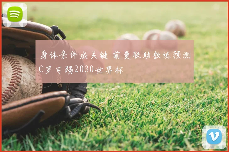 身体条件成关键 前曼联助教练预测C罗可踢2030世界杯