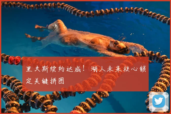 里夫斯续约达成！湖人未来核心锁定关键拼图